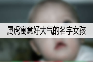 属虎寓意好大气的名字女孩