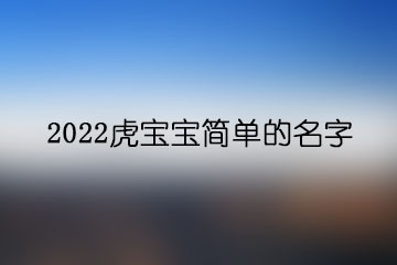2022虎宝宝简单的名字