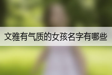文雅有气质的女孩名字有哪些